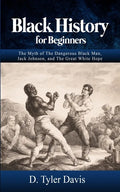 Black History for Beginners: The Myth of The Dangerous Black Man, Jack Johnson, and The Great White Hope - Paperback