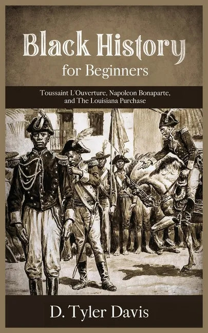 Black History for Beginners: Toussaint L'Ouverture, Napoleon Bonaparte, and the Louisiana Purchase: Toussaint L'Ouverture, Napoleon Bonaparte, and - Paperback
